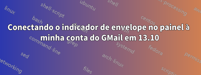 Conectando o indicador de envelope no painel à minha conta do GMail em 13.10