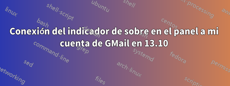 Conexión del indicador de sobre en el panel a mi cuenta de GMail en 13.10