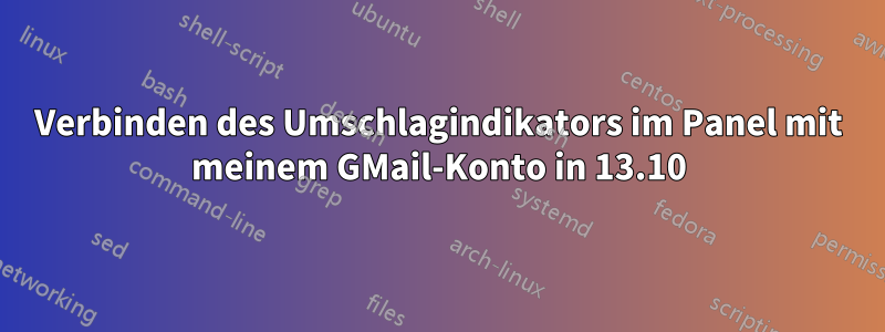 Verbinden des Umschlagindikators im Panel mit meinem GMail-Konto in 13.10