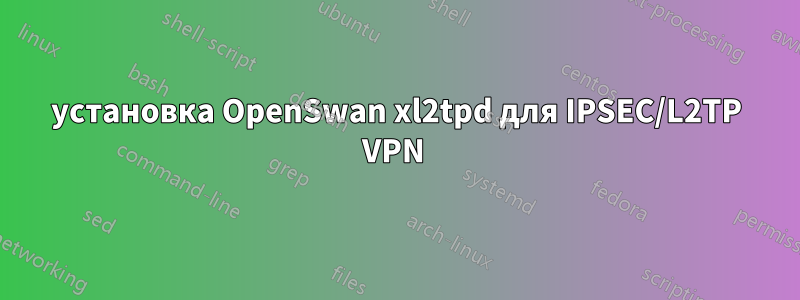 установка OpenSwan xl2tpd для IPSEC/L2TP VPN 