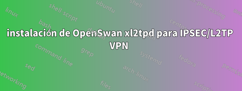 instalación de OpenSwan xl2tpd para IPSEC/L2TP VPN 