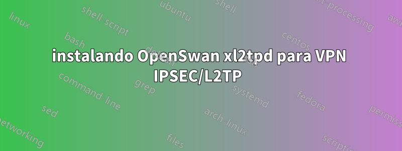 instalando OpenSwan xl2tpd para VPN IPSEC/L2TP 