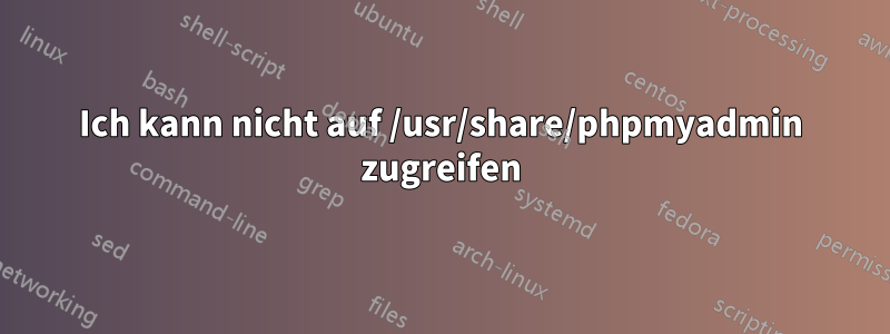 Ich kann nicht auf /usr/share/phpmyadmin zugreifen