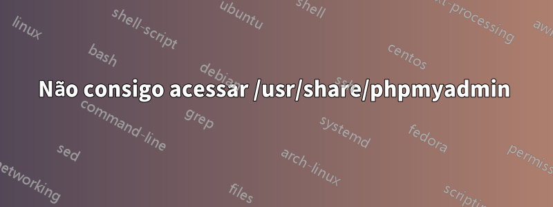 Não consigo acessar /usr/share/phpmyadmin