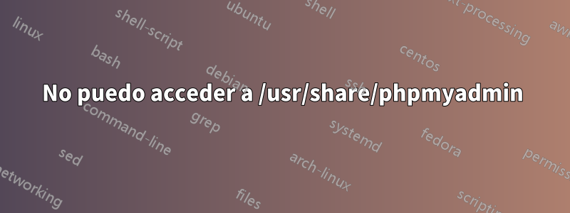 No puedo acceder a /usr/share/phpmyadmin