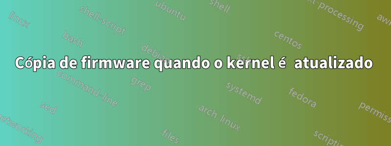 Cópia de firmware quando o kernel é atualizado