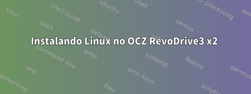 Instalando Linux no OCZ RevoDrive3 x2