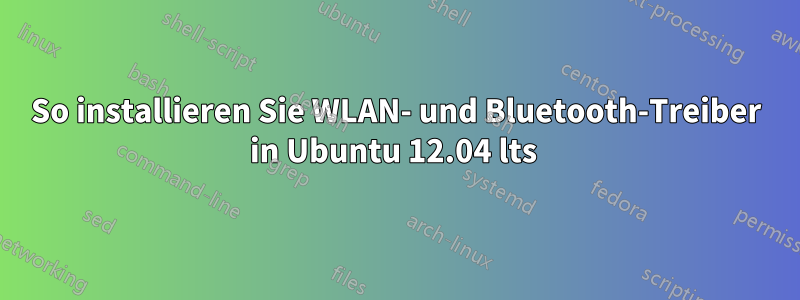 So installieren Sie WLAN- und Bluetooth-Treiber in Ubuntu 12.04 lts 