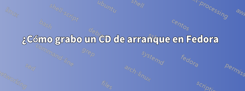 ¿Cómo grabo un CD de arranque en Fedora 