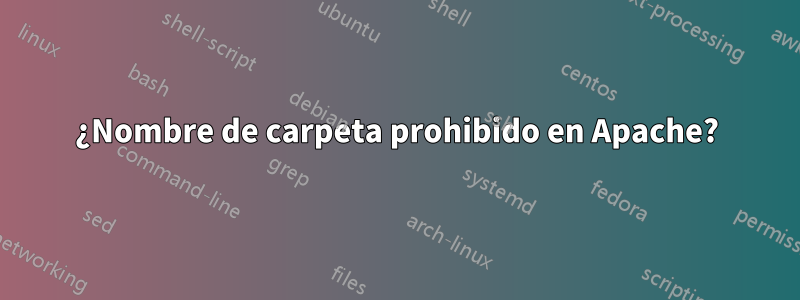 ¿Nombre de carpeta prohibido en Apache?