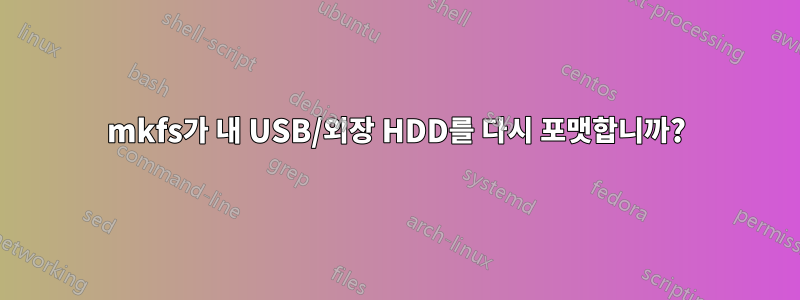 mkfs가 내 USB/외장 HDD를 다시 포맷합니까?