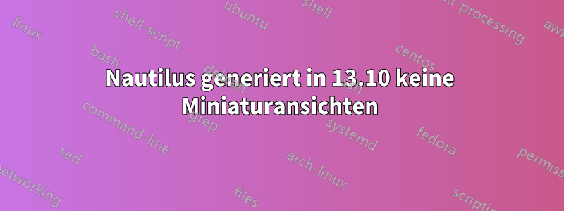 Nautilus generiert in 13.10 keine Miniaturansichten