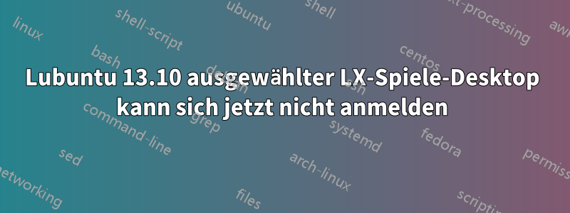 Lubuntu 13.10 ausgewählter LX-Spiele-Desktop kann sich jetzt nicht anmelden