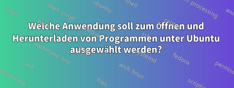 Welche Anwendung soll zum Öffnen und Herunterladen von Programmen unter Ubuntu ausgewählt werden?