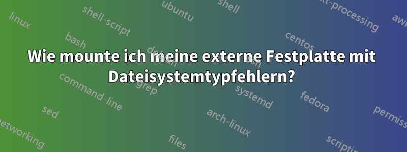 Wie mounte ich meine externe Festplatte mit Dateisystemtypfehlern?