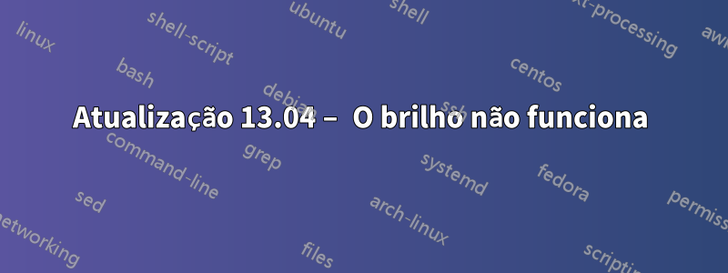 Atualização 13.04 – O brilho não funciona