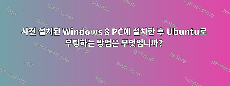 사전 설치된 Windows 8 PC에 설치한 후 Ubuntu로 부팅하는 방법은 무엇입니까?