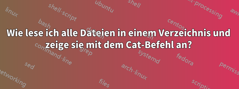 Wie lese ich alle Dateien in einem Verzeichnis und zeige sie mit dem Cat-Befehl an?