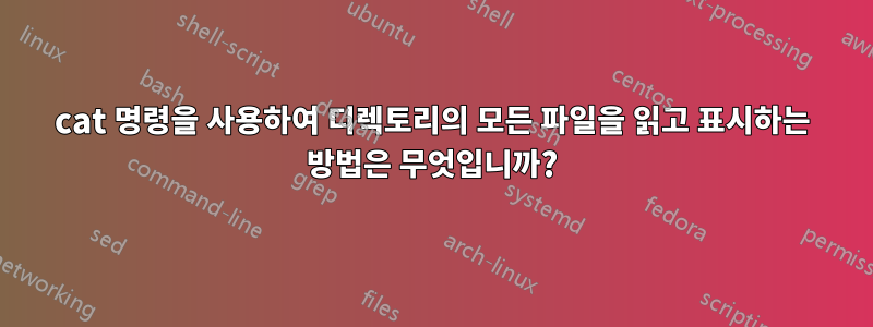 cat 명령을 사용하여 디렉토리의 모든 파일을 읽고 표시하는 방법은 무엇입니까?