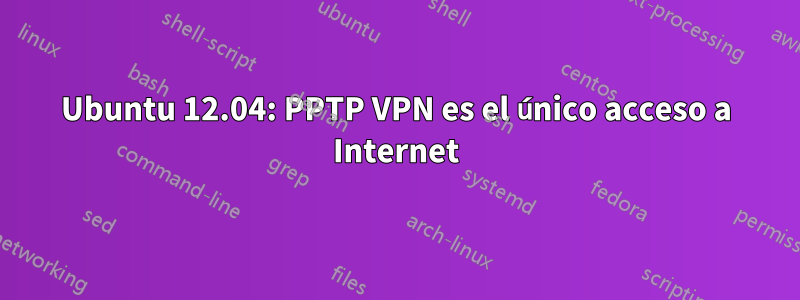 Ubuntu 12.04: PPTP VPN es el único acceso a Internet