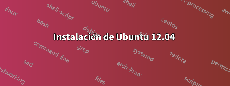 Instalación de Ubuntu 12.04