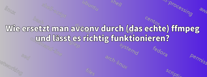 Wie ersetzt man avconv durch (das echte) ffmpeg und lässt es richtig funktionieren?