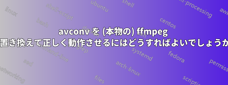 avconv を (本物の) ffmpeg に置き換えて正しく動作させるにはどうすればよいでしょうか?