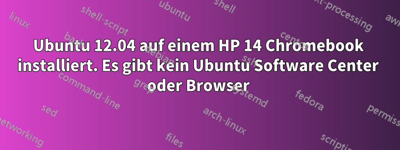 Ubuntu 12.04 auf einem HP 14 Chromebook installiert. Es gibt kein Ubuntu Software Center oder Browser