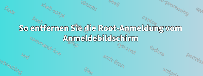 So entfernen Sie die Root-Anmeldung vom Anmeldebildschirm