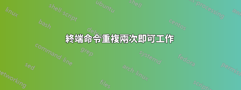 終端命令重複兩次即可工作