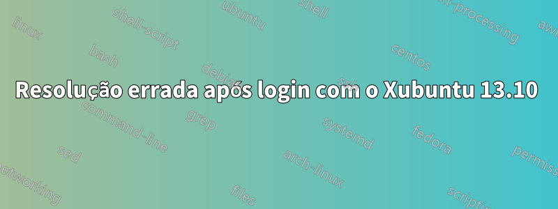 Resolução errada após login com o Xubuntu 13.10