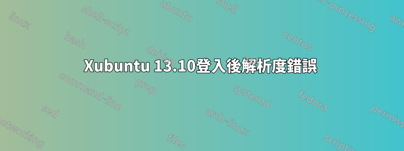 Xubuntu 13.10登入後解析度錯誤