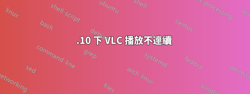 13.10 下 VLC 播放不連續