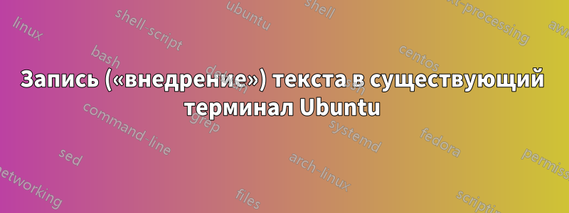 Запись («внедрение») текста в существующий терминал Ubuntu