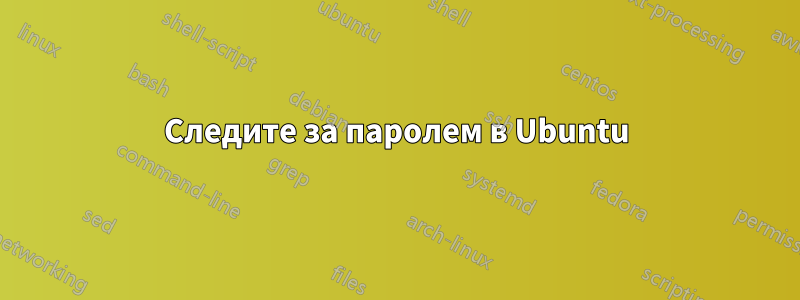 Следите за паролем в Ubuntu