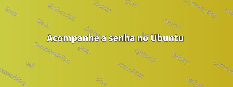 Acompanhe a senha no Ubuntu