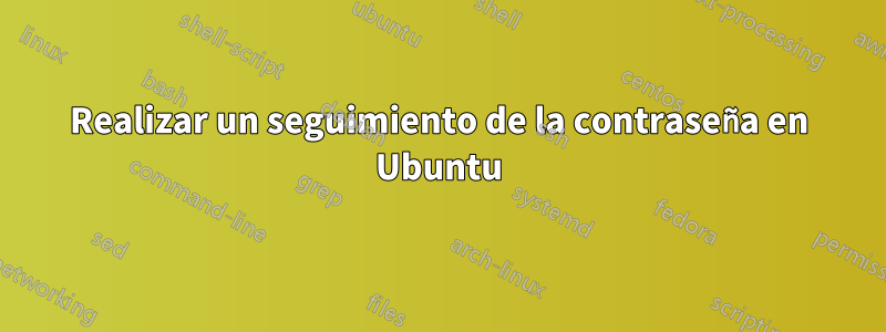 Realizar un seguimiento de la contraseña en Ubuntu