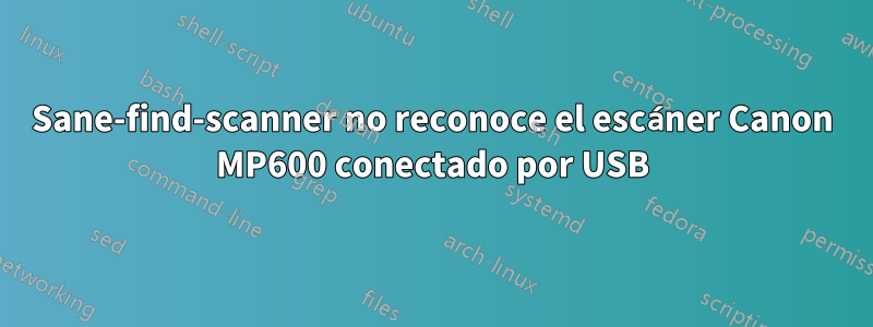 Sane-find-scanner no reconoce el escáner Canon MP600 conectado por USB