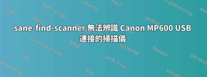 sane-find-scanner 無法辨識 Canon MP600 USB 連接的掃描儀