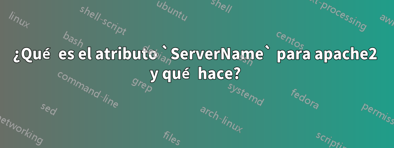 ¿Qué es el atributo `ServerName` para apache2 y qué hace?