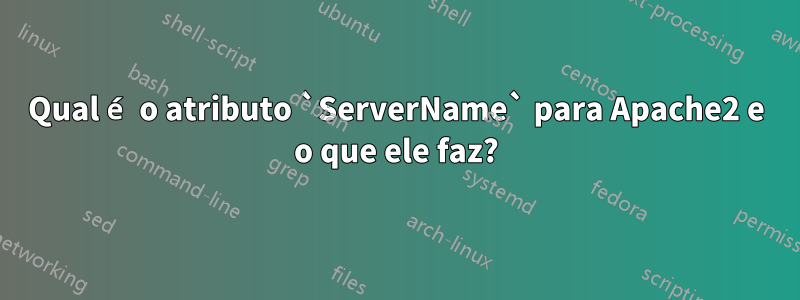 Qual é o atributo `ServerName` para Apache2 e o que ele faz?