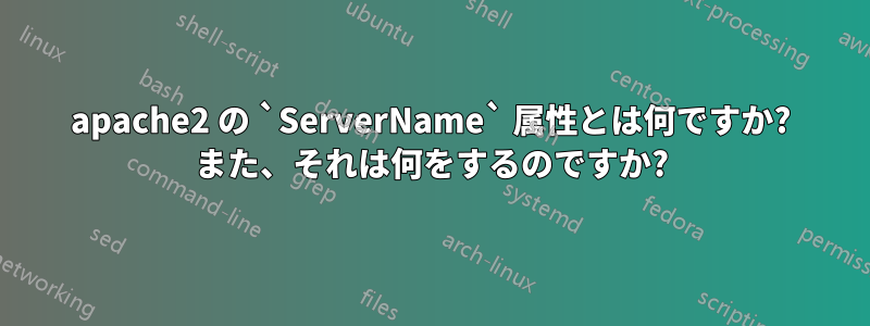 apache2 の `ServerName` 属性とは何ですか? また、それは何をするのですか?