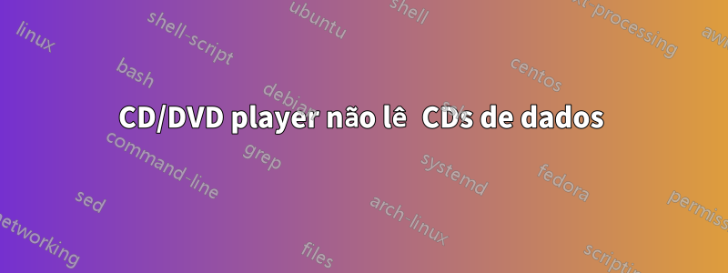 CD/DVD player não lê CDs de dados