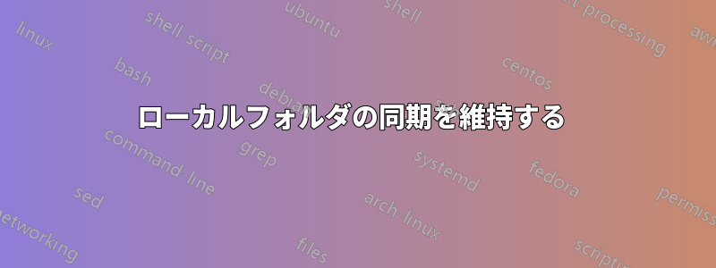 ローカルフォルダの同期を維持する 