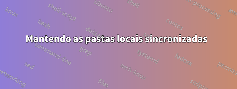 Mantendo as pastas locais sincronizadas 