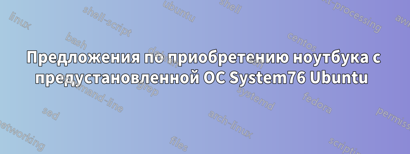 Предложения по приобретению ноутбука с предустановленной ОС System76 Ubuntu 