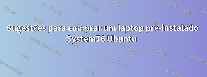 Sugestões para comprar um laptop pré-instalado System76 Ubuntu 