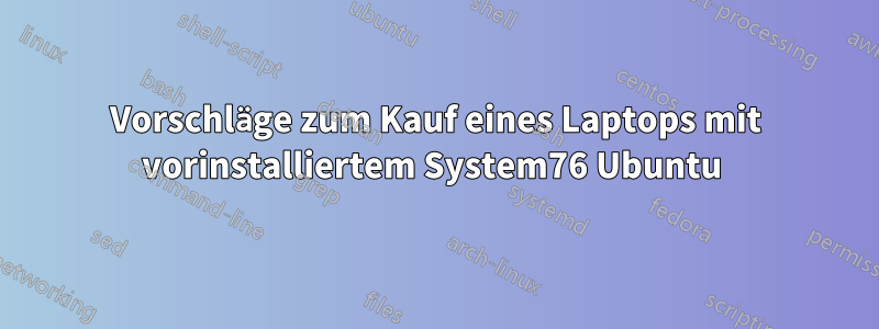 Vorschläge zum Kauf eines Laptops mit vorinstalliertem System76 Ubuntu 