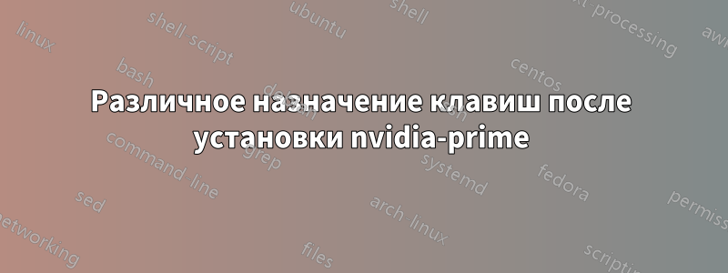 Различное назначение клавиш после установки nvidia-prime