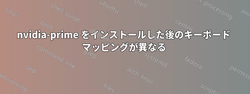 nvidia-prime をインストールした後のキーボード マッピングが異なる